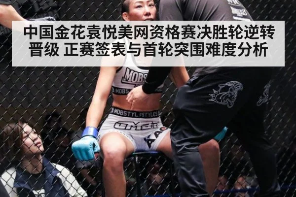 中国金花袁悦美网资格赛决胜轮逆转晋级 正赛签表与首轮突围难度分析